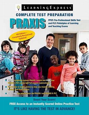Praxis: Preparing for the Praxis I Pre-Professional Skills Tests (PPSTs) and the Praxis II Principles of Learning and Teaching (PLT) - Learningexpress LLC
