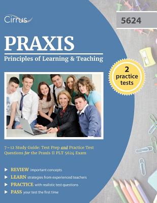 Praxis Principles of Learning and Teaching 7-12 Study Guide: Test Prep and Practice Test Questions for the Praxis II PLT 5624 Exam - Praxis Plt Exam Prep Team, and Cirrus Test Prep