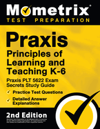 Praxis Principles of Learning and Teaching K-6: Praxis PLT 5622 Exam Secrets Study Guide, Practice Test Questions, Detailed Answer Explanations: [2nd Edition]