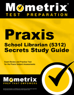 Praxis School Librarian (5312) Secrets Study Guide: Exam Review and Practice Test for the Praxis Subject Assessments