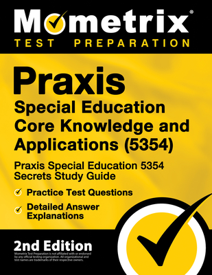 Praxis Special Education Core Knowledge and Applications (5354) - Praxis Special Education 5354 Secrets Study Guide, Practice Test Questions, Detailed Answer Explanations: [2nd Edition] - Mometrix Teacher Certification Test Te
