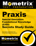 PRAXIS Special Education: Foundational Knowledge (5355) Secrets Study Guide: Exam Review and Practice Test for the PRAXIS Subject Assessments