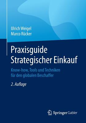 Praxisguide Strategischer Einkauf: Know-How, Tools Und Techniken Fur Den Globalen Beschaffer - Weigel, Ulrich, and R?cker, Marco