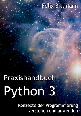 Praxishandbuch Python 3: Konzepte der Programmierung verstehen und anwenden - Bittmann, Felix
