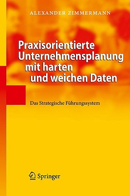 Praxisorientierte Unternehmensplanung Mit Harten Und Weichen Daten: Das Strategische Fhrungssystem - Zimmermann, Alexander