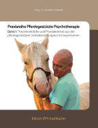 Praxisreihe Pferdegesttzte Psychotherapie: Band 1: Theorieeinblicke und Praxisberichte aus der pferdegesttzten Verhaltenstherapie mit Erwachsenen