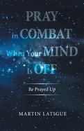 Pray in Combat When Your Mind Is Off: Be Prayed Up