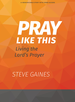 Pray Like This - Bible Study Book with Video Access: Living the Lord's Prayer - Gaines, Steve, and Kelley, Michael