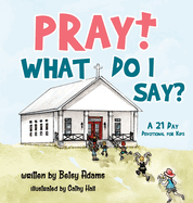 Pray! What Do I Say?: A 21 Day Devotional for Kids