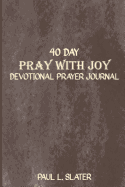 Pray with Joy: 40 Day Devotional Prayer Journal for Men Angry at God