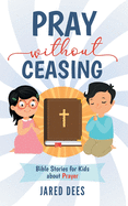 Pray without Ceasing: Bible Stories for Kids about Prayer