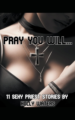 Pray You Will... - 11 Sexy Priest Stories - Waters, Holly