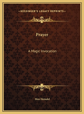 Prayer: A Magic Invocation - Heindel, Max