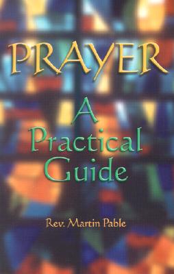 Prayer: A Practical Guide - Pable, Martin W, Rev., and Camille, Alice L (Foreword by)