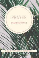 Prayer Changes Things - A Daily Prayer Journal for Women