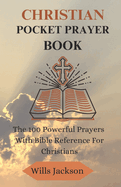 Prayer: Christian Pocket Prayer Book: The 100 Powerful Prayers With Bible Reference For Christians