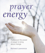 Prayer Energy: Rediscover the Power of Prayer to Bring about Change