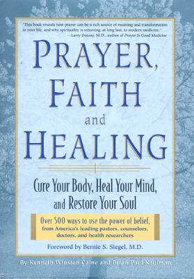 Prayer, Faith, and Healing: Cure Your Body, Heal Your Mind and Restore Your Soul - Caine, Kenneth Winston, and Siegel, Bernie S, Dr. (Foreword by), and Kaufman, Brian Paul
