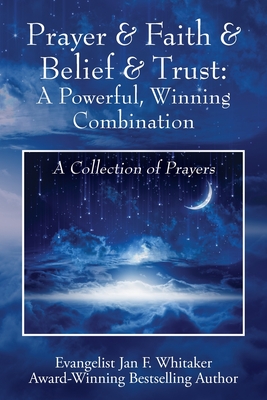 Prayer & Faith & Belief & Trust: A Powerful, Winning Combination: A Collection of Prayers - Whitaker, Jan F