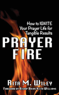 Prayer Fire: How to IGNITE Your Prayer Life for Tangible Results