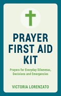 Prayer First Aid Kit: Prayers for Everyday Dilemmas, Decisions and Emergencies