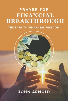 Prayer for Financial Breakthrough: The Path to Financial Freedom - Arnold, John