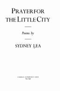 Prayer for the Little City: Poems - Lea, Sydney