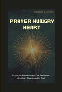 Prayer Hungry heart: Prayer of Abandonment-The Resilience of a Heart Abandoned to God