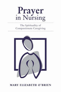 Prayer in Nursing: The Spirituality of Compassionate Caregiving