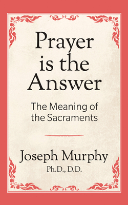 Prayer Is the Answer - Murphy, Joseph, Dr.