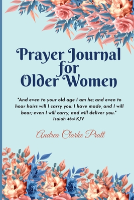 Prayer Journal for Older Women: Color Interior. An Inspirational Journal with Bible Verses, Motivational Quotes, Prayer Prompts and Spaces for Reflection - Clarke Pratt, Andrea