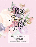 Prayer Journal For Women: 3 Month Guided Notebook Diary To Blessing, Praice & Peace. Christian Bible Verse Quote Cover: Rise Up And Pray 8.5 x 11 Large Size (17.54 x 11.25 inch)