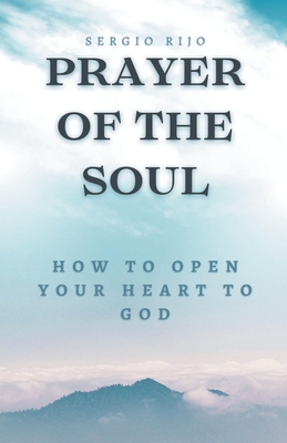 Prayer of the Soul: How to Open Your Heart to God - Rijo, Sergio