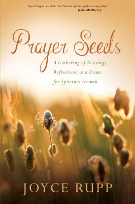Prayer Seeds: A Gathering of Blessings, Reflections, and Poems for Spiritual Growth - Rupp, Joyce