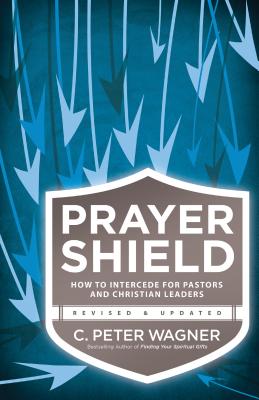 Prayer Shield: How to Intercede for Pastors and Christian Leaders - Wagner, C Peter, PH.D.