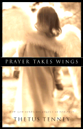 Prayer Takes Wings: How God Sends His Angels as We Pray - Tenney, Thetus