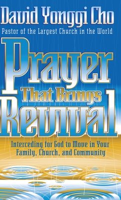 Prayer That Brings Revival: Interceding for God to Move in Your Family, Church, and Community - Cho, David