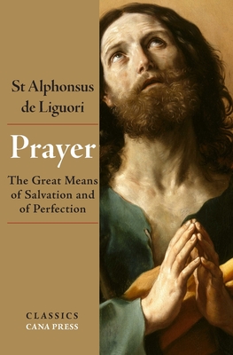 Prayer: The Great Means of Salvation and of Perfection - De Liguori, St Alphonsus