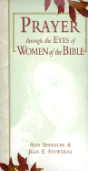 Prayer Through the Eyes of Women of the Bible - Spangler, Ann, and Syswerda, Jean E