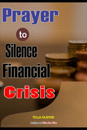 Prayer to Silence Financial Crises: Everything You Need to Start Making Money Today