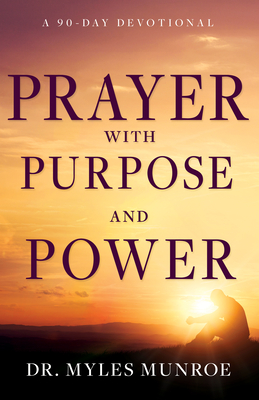 Prayer with Purpose and Power: A 90-Day Devotional - Munroe, Myles