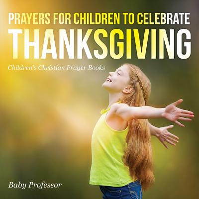 Prayers for Children to Celebrate Thanksgiving - Children's Christian Prayer Books - Baby Professor