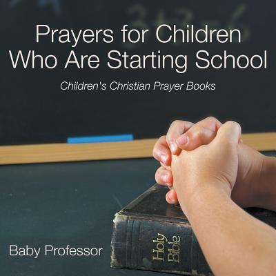 Prayers for Children Who Are Starting School - Children's Christian Prayer Books - Baby Professor