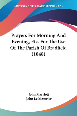 Prayers For Morning And Evening, Etc. For The Use Of The Parish Of Bradfield (1848) - Marriott, John, Dr., and Le Mesurier, John