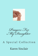 Prayers for My Daughter: A Collection of Heartfelt Prayers That Have Been Written Down and Collected Over Time for My Daughter - Sinclair, Karen