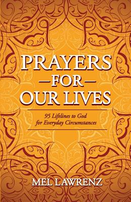 Prayers for Our Lives: 95 Lifelines to God for Everyday Circumstances - Lawrenz, Mel, Dr., Ph.D.