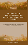 Prayers for Strengthening Relationships and Family: Nurturing Love, Restoring Harmony, and Building Lasting Connections