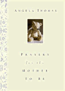 Prayers for the Mother to Be - Thomas, Angela, and Guffey, Angela Thomas, and Thomas Nelson Publishers