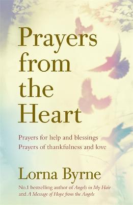 Prayers from the Heart: Prayers for help and blessings, prayers of thankfulness and love - Byrne, Lorna
