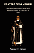 Prayers of St Martin: Embracing the Tranquil Spirit of St. Martin de Porres in Nine Days of Prayer